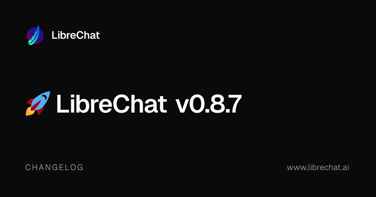 🚀 LibreChat v0.8.7 | LibreChat