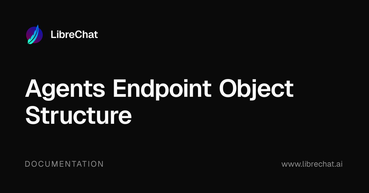 Agents Endpoint Object Structure | LibreChat