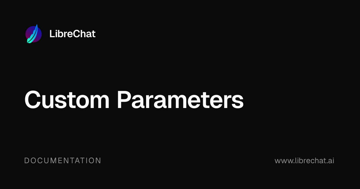 Custom Parameters | LibreChat
