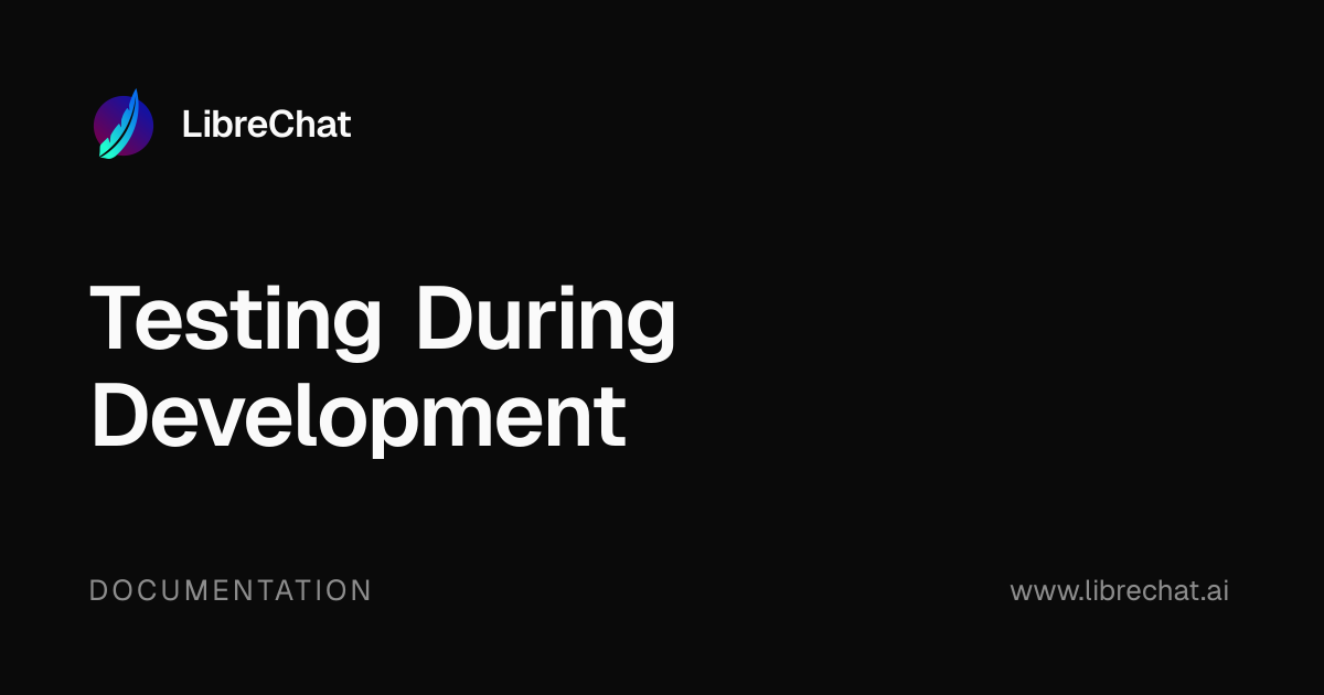 Testing During Development | LibreChat